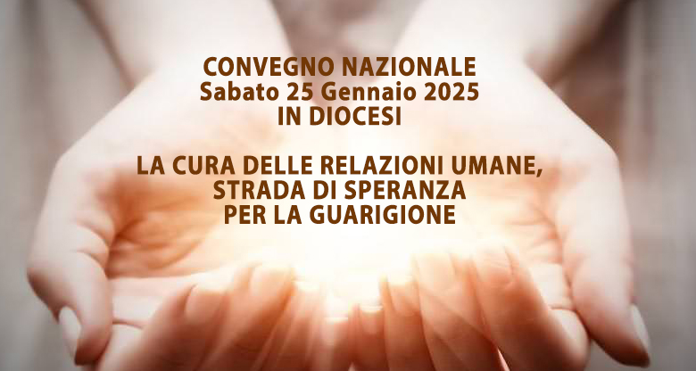 CONVEGNO NAZIONALE: “LA CURA DELLE RELAZIONI UMANE, STRADA DI SPERANZA PER LA GUARIGIONE”